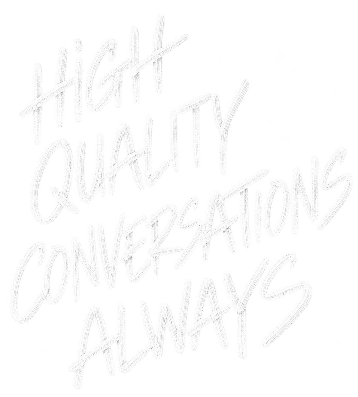 High quality conversations, always